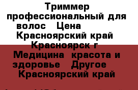 Триммер профессиональный для волос › Цена ­ 3 000 - Красноярский край, Красноярск г. Медицина, красота и здоровье » Другое   . Красноярский край